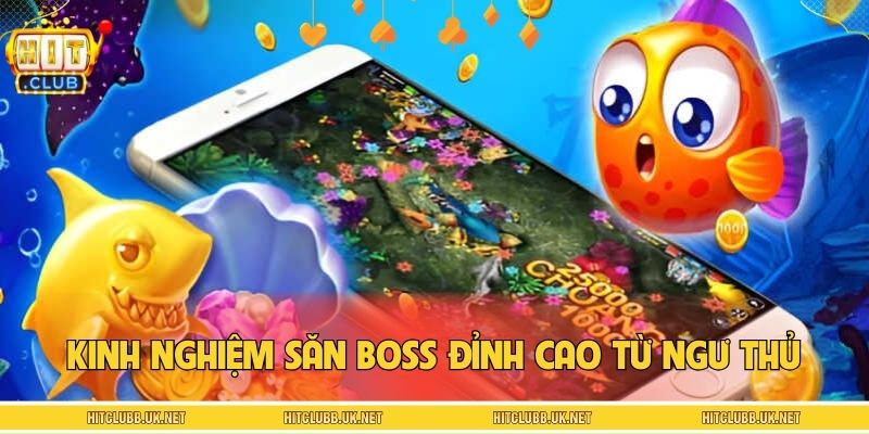 Kinh nghiệm săn boss đỉnh cao từ ngư thủ lâu năm