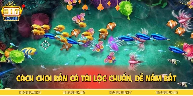 Hướng dẫn cách chơi bắn cá tài lộc chuẩn, dễ nắm bắt