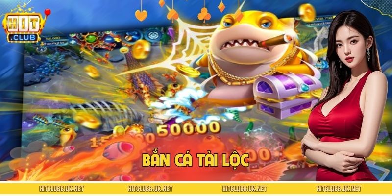 Bắn Cá Tài Lộc – Cơ Hội Săn Cá Nhận Tài Lộc Đổi Đời Tại HITCLUB