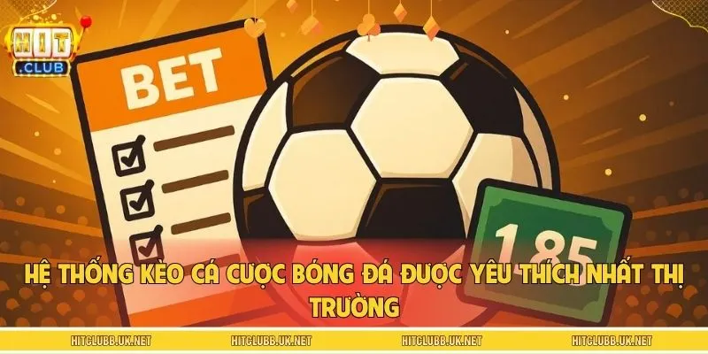 Hệ thống kèo cá cược bóng đá được yêu thích nhất thị trường