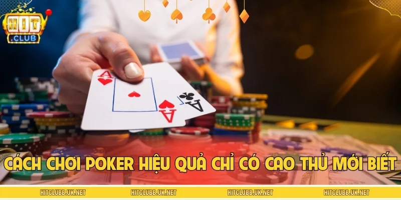 Cách chơi Poker hiệu quả chỉ có cao thủ mới biết