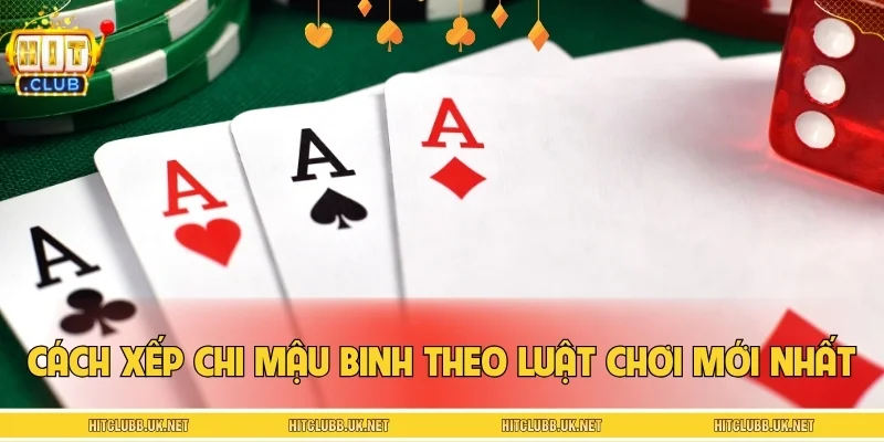 Cách xếp chi mậu binh theo luật chơi mới nhất