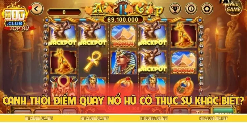 Chọn thời điểm quay hũ giúp bet thủ dễ dàng rinh thưởng