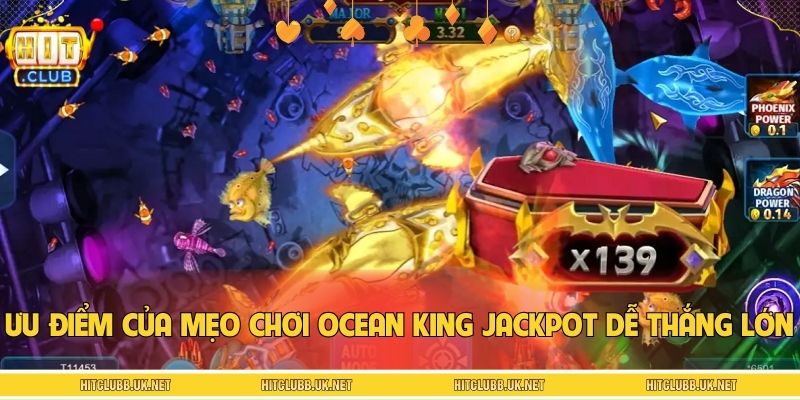 Ưu điểm của mẹo chơi Ocean King Jackpot dễ thắng lớn